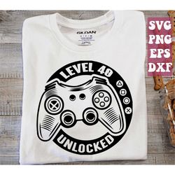 level 40 unlocked svg, 40th birthday svg, video games svg birthday gamer svg, game controller svg, gaming svg png cricut