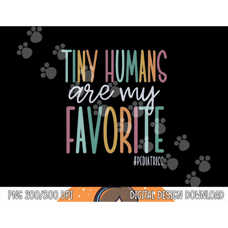 Tiny Humans Are My Favorite Pediatrics NICU Nurse png, sublimation copy.jpg
