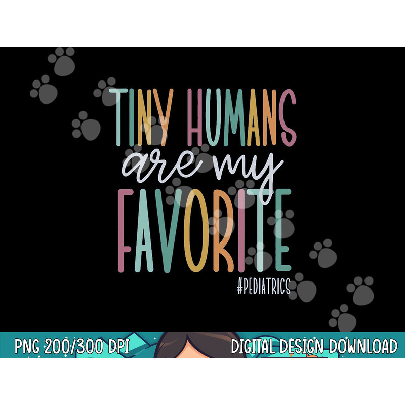 Tiny Humans Are My Favorite Pediatrics NICU Nurse png, sublimation copy.jpg