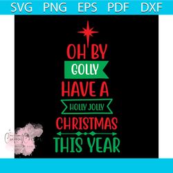 oh by golly have a holly jolly christmas this year svg, christmas svg