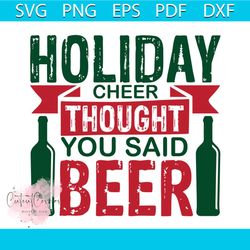 holiday cheer thought you said beer svg, christmas svg, christmas holiday svg