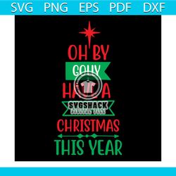 Oh By Golly Have A Holly Jolly Christmas This Year Svg, Christmas Svg