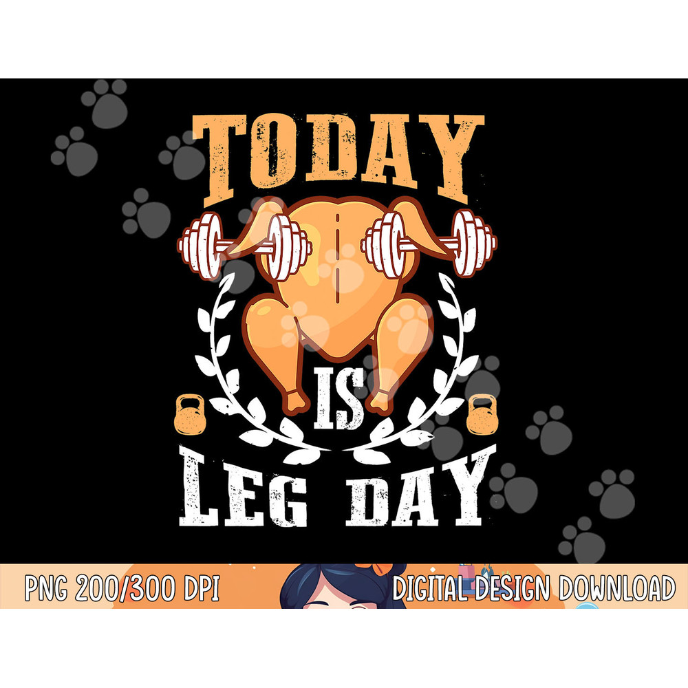 Today is Leg Day, Unique Thanksgiving Turkey Workout Gift png, sublimation copy.jpg