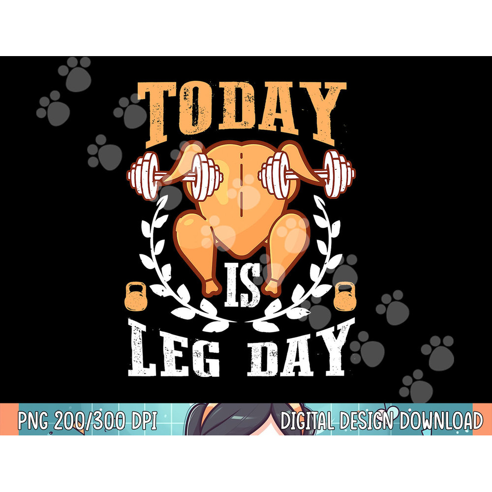 Today is Leg Day, Unique Thanksgiving Turkey Workout Gift png, sublimation.jpg