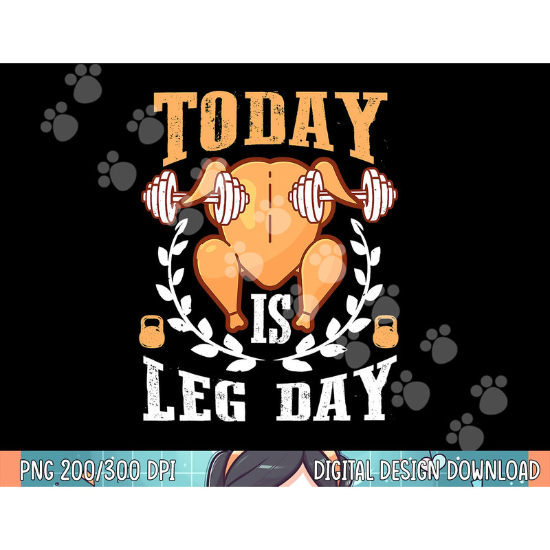 Today is Leg Day, Unique Thanksgiving Turkey Workout Gift png, sublimation.jpg