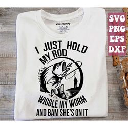 i just hold my rod wiggle my worm svg, fishing svg, fishing clipart, fish svg, funny fishing quotes, bass fish svg png c