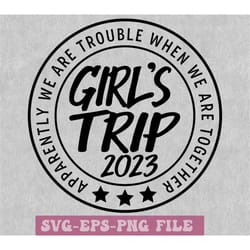 girl's trip 2023 svg, girl's weekend 2023 svg, apparently we are trouble when we are together, sublimation design svg pn