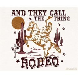 they call the thing rodeo png, western png, cowboy png, country design png, desert png, clipart png, retro boho sublimat