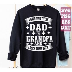 i have two titles dad and grandpa and i rock them both svg png, father's day svg, dad svg, grandpa svg cricut cut file d