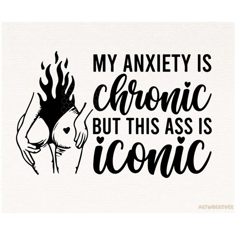 MR-1482023213737-my-anxiety-is-chronic-but-this-ass-is-iconic-png-anxiety-png-image-1.jpg