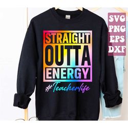 straight outta energy svg, teacherlife svg, teacher quote, teacher saying, educator svg,  teacher life tie dye, gift for