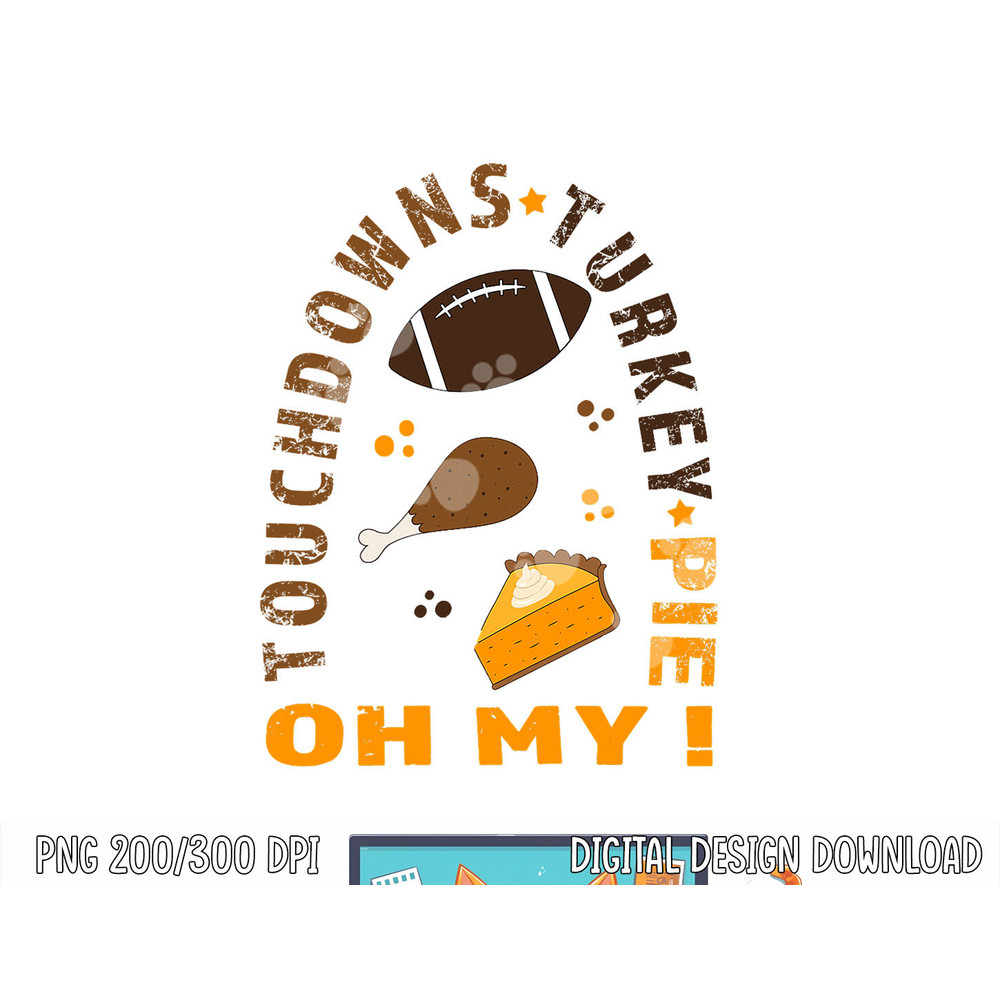 Touchdowns Turkey and Pie Oh My Funny Thanksgiving Family png, sublimation copy.jpg