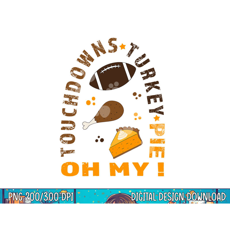 Touchdowns Turkey and Pie Oh My Funny Thanksgiving Family png, sublimation copy.jpg