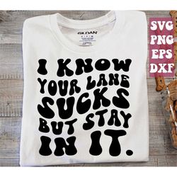 i know your lane sucks but stay in it svg ,motivational svg ,mom life svg ,strong women svg png cricut cut file digital