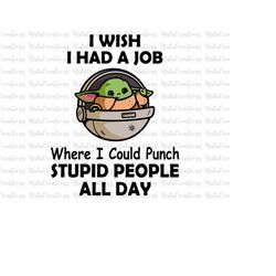 i wish i had a job where i could punch stupid people all day svg, png, jpg, eps, dxf, funny baby memes svg