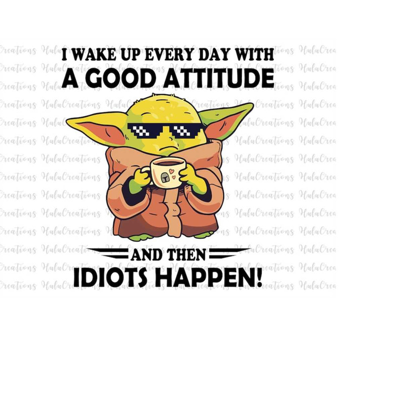MR-1482023225340-i-wake-up-every-day-with-a-good-attitude-and-then-idiots-image-1.jpg