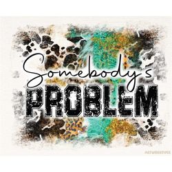 leopard somebody's problem png, digital download, somebody's problem png, leopard print somebody's problem download subl