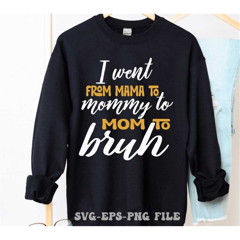 MR-148202323736-i-went-from-mama-to-mommy-to-mom-to-bruh-svg-png-mothers-image-1.jpg