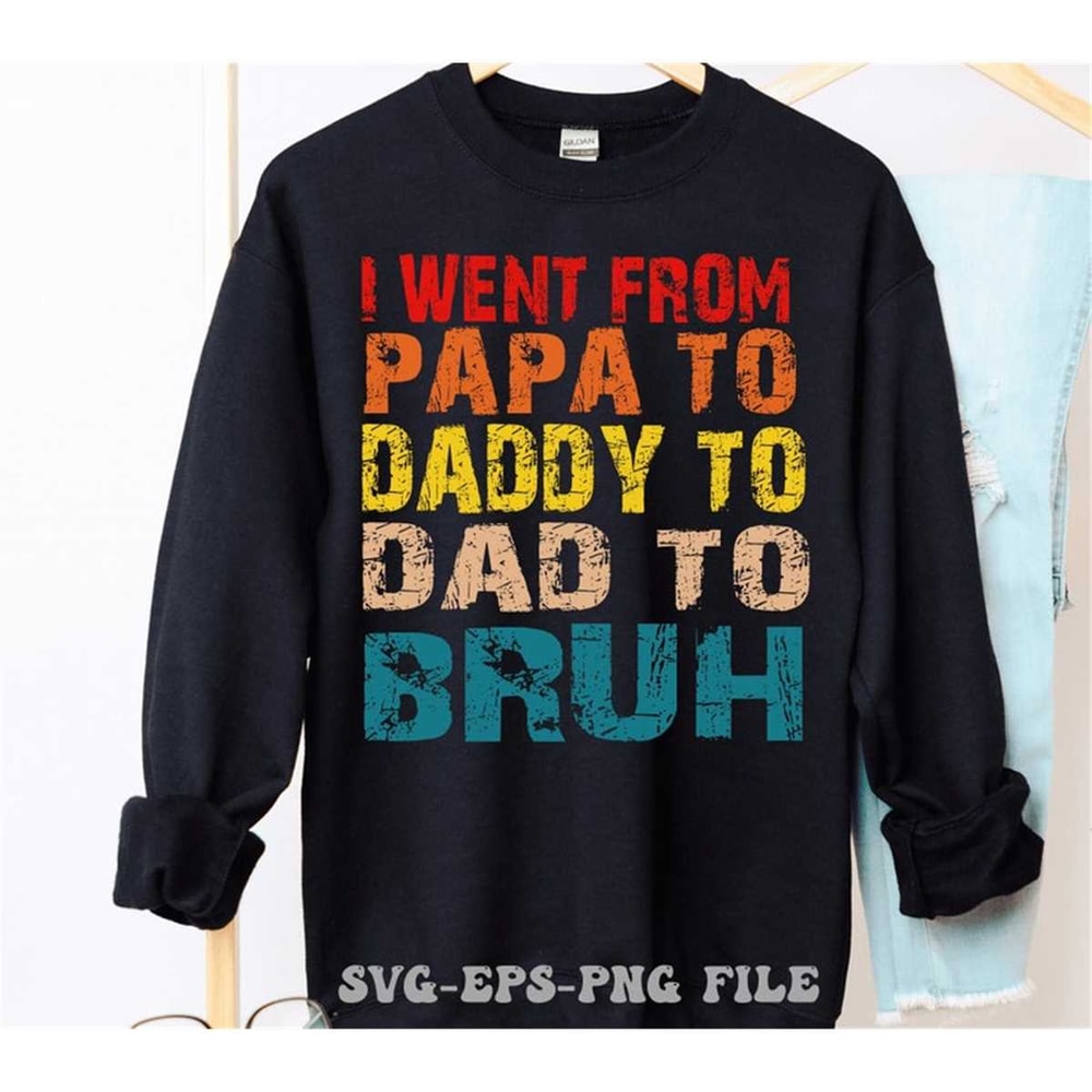 MR-1482023231336-i-went-from-papa-to-daddy-to-dad-to-bruh-svg-daddy-bruh-svg-image-1.jpg