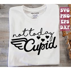not today cupid svg, valentine day svg, heart svg, valentine shirt svg, gift for her svg, valentine png cricut cut file