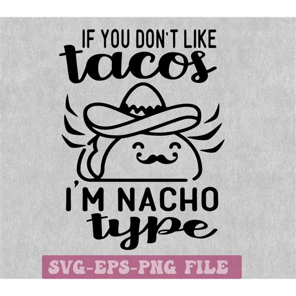 MR-148202323454-if-you-dont-like-tacos-im-nacho-type-svg-png-taco-image-1.jpg