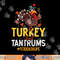 Turkey And Tantrums Toddler Life Funny Thanksgiving Day Gift png, sublimation copy.jpg