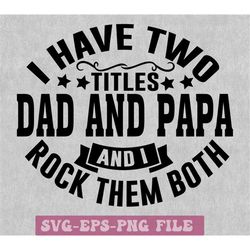 dad and papa svg, i have two title dad and papa and i rock them both, father's day svg, papa svg, papa father's day, gif