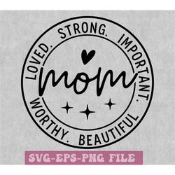mom life svg png, mother's day svg, mom shirt svg, mom strong, important, beautiful, worthy, loved svg, mom cut files f
