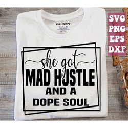 she got mad hustle and a dope soul svg, girl boss svg, empowered women, hustle svg, mother hustler svg, mom life svg png