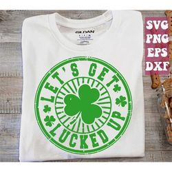 let's get lucked up svg, lucky svg, st. patrick's day svg, happy st. patricks day, shamrock, irish svg png cricut