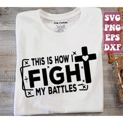 this is how i fight my battles svg, cross svg, jesus svg, religious svg, christian god svg png cricut cut file digital d