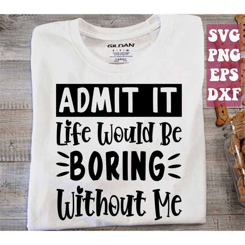 MR-158202314219-admit-it-life-would-be-boring-without-me-svg-sassy-svg-boy-image-1.jpg