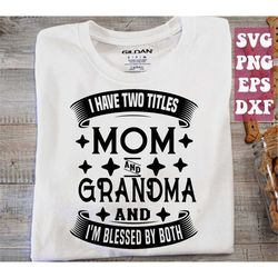 grandma svg, i have two titles mom and grandma and i'm blessed by both svg, mom svg mother's day svg png cricut cut file