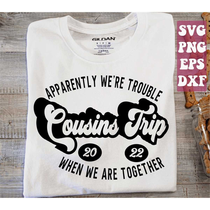 MR-15820231559-cousin-trip-2022-svg-apparently-were-trouble-when-we-are-image-1.jpg