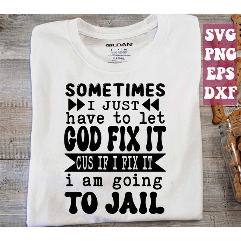 MR-15820231581-sometimes-i-just-have-to-let-god-fix-it-svg-sarcastic-svg-image-1.jpg