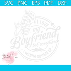 i love my boyfriend but sometimes i wanna square up svg