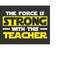 MR-15820234640-the-force-is-strong-with-this-my-teacher-svg-teacher-gift-image-1.jpg