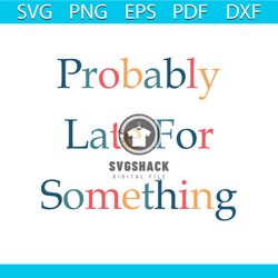 funny probably late for something svg cutting file