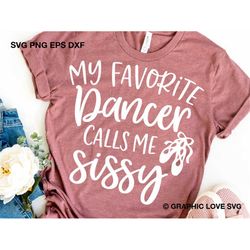 dance sissy svg, my favorite dancer calls me sissy svg, dance sissy shirt iron on png, sissy gift svg, ballet dancer svg