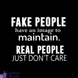 fake people have an image to maintain real people just don't care svg