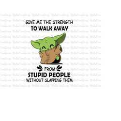 give me the strength to walk away from stupid people without slapping them svg, png files for cricut sublimation