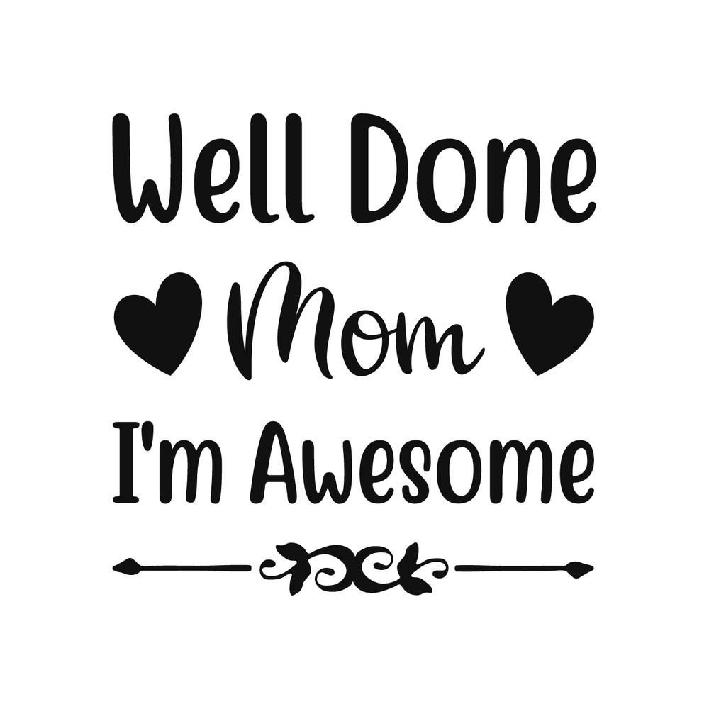 WELL DONE MOM, I'M AWESOME.png