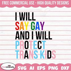 i will say gay and i will protect trans kids svg, gay svg, human rights svg, transgender svg, equality svg, lgbt svg, tr