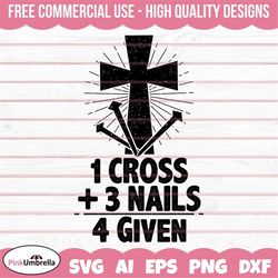 1 cross 3 nails forgiven svg, easter svg, easter bunny svg, happy easter svg, easter egg svg, easter shirt svg, christia