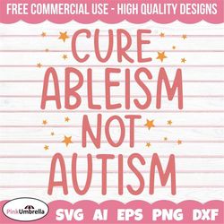 cure ableism not autism svg, autism svg, autism awareness svg, autism mom svg, autism puzzle svg, puzzle piece svg, auti