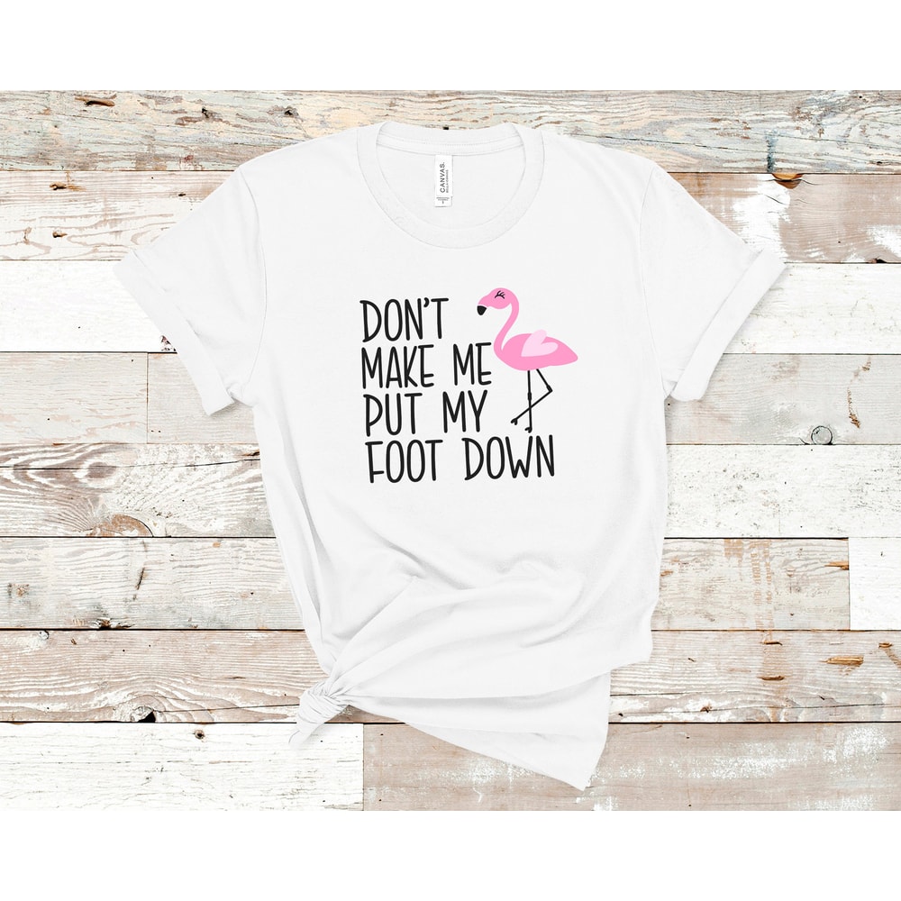 Flamingo summer shirts soft tee t-shirt white tee pink flamingo don't make me put my foot down funny humorous tee Mom t-shirt - 1.jpg