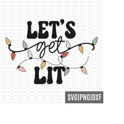 let's get lit svg | funny christmas svg | christmas lights svg | christmas party shirt svg png