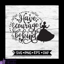 disney svg, cinderella svg, kingdom svg, disney have courage and be kind svg