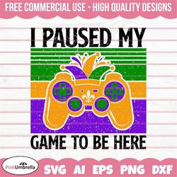 i paused my game to be here svg, funny gamer svg, video game svg, mardi gras svg, new orleans svg, mardi gras png, fat t