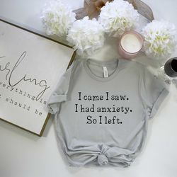 i came i saw. i had anxiety. so i left. t-shirt funny anxiety top silver women's soft tee